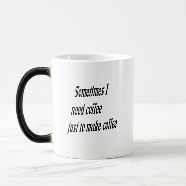 Sometimes I need coffee just to make Coffee Magic Mug (Left)