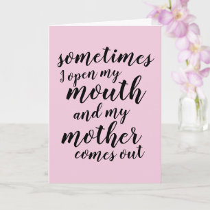 Sometimes I open my mouth and my mother comes out  Card