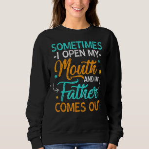 Sometimes I Open My Mouth My Father Comes Out Sweatshirt