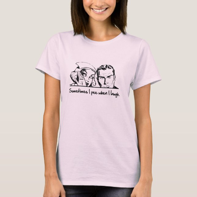 Sometimes I pee when I laugh. T-Shirt (Front)