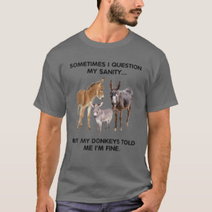 Sometimes I Question My Sanity But My Donkeys Told T-Shirt