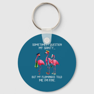 Sometimes I Question My Sanity But My Flamingos I' Keychain