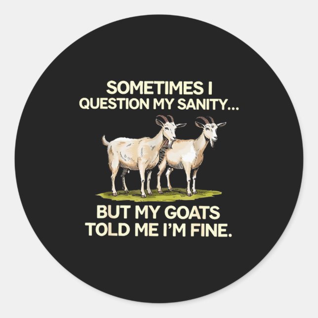 Sometimes I Question My Sanity But My Goats Told M Classic Round Sticker (Front)
