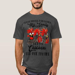 Sometimes I Question My Sanity Chickens Farmer T-Shirt
