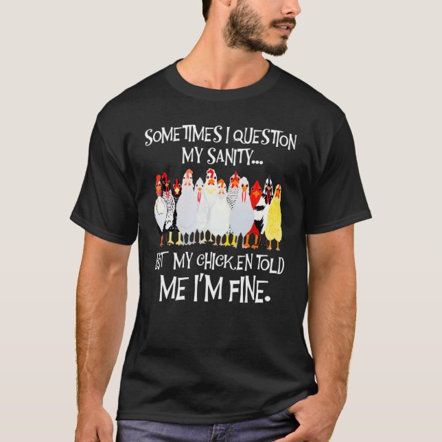 Sometimes I Question My Sanity Chickens I'm Fine T-Shirt (Front)