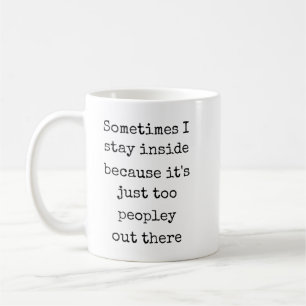 Sometimes i stay inside because it's just peopley  coffee mug