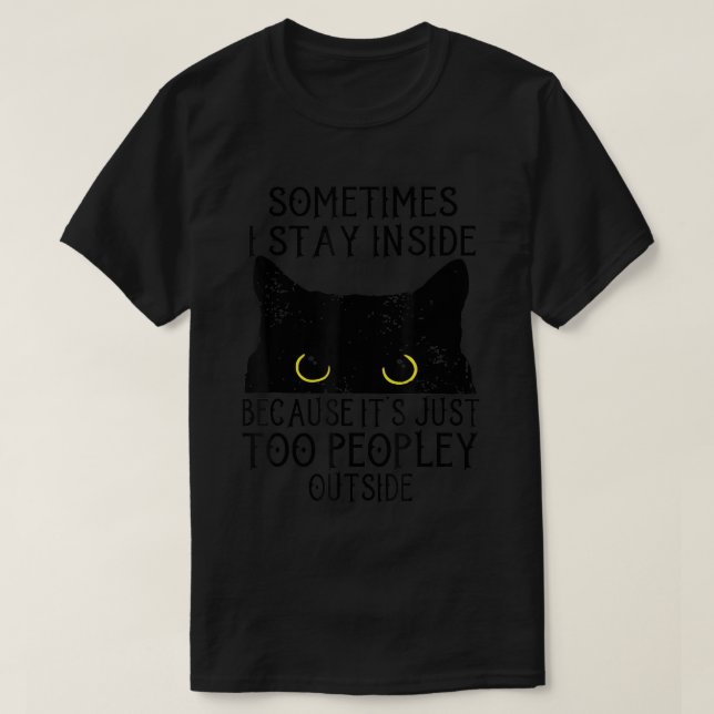 Sometimes I Stay Inside Because It's Just Too Peop T-Shirt (Design Front)