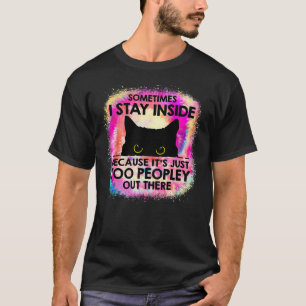 Sometimes I Stay Inside Because It's Too Peopley B T-Shirt