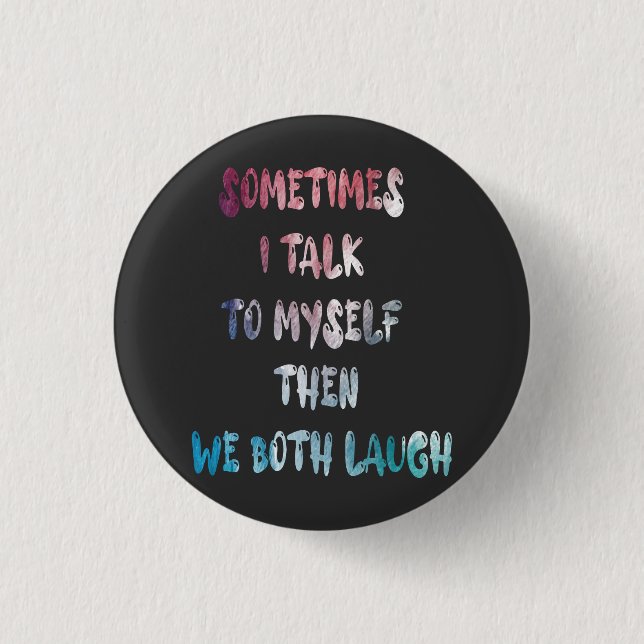 Sometimes I Talk To Myself Then We Both Laugh 1 Inch Round Button (Front)