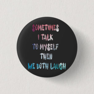 Sometimes I Talk To Myself Then We Both Laugh 1 Inch Round Button