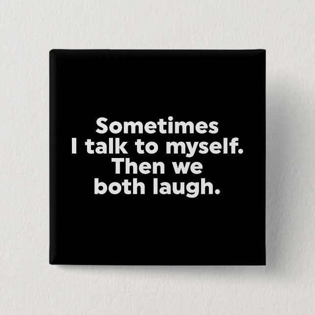 Sometimes I talk to myself. Then we both laugh. 2 Inch Square Button (Front)
