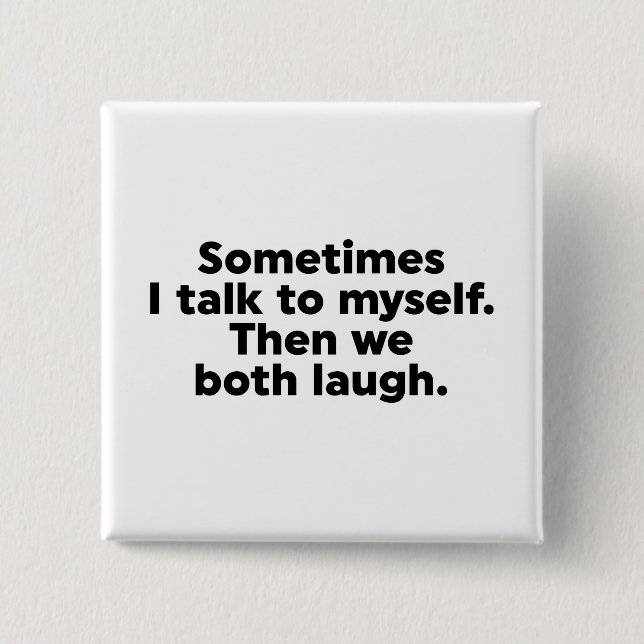 Sometimes I talk to myself. Then we both laugh. 2 Inch Square Button (Front)