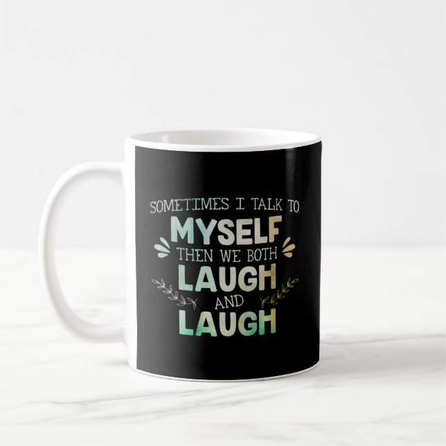 Sometimes I Talk To Myself Then We Both Laugh And  Coffee Mug (Left)