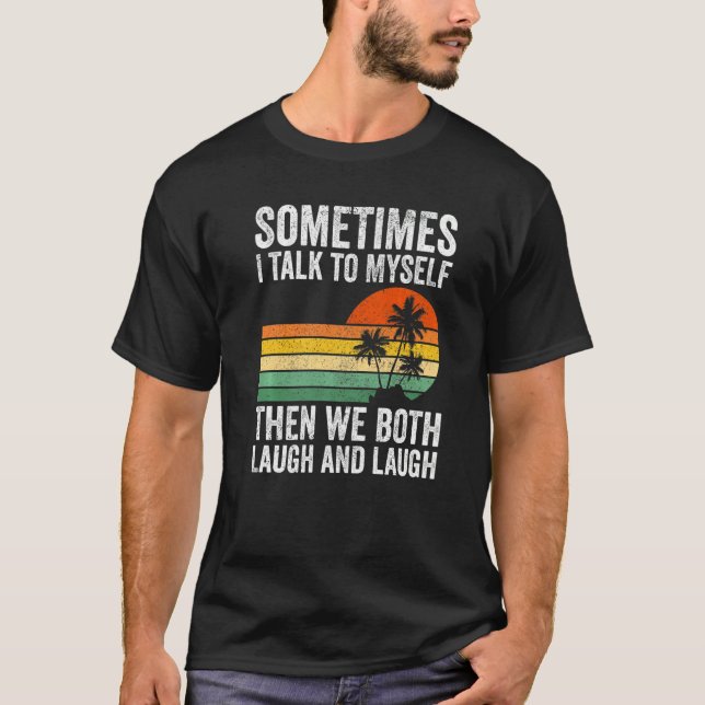 Sometimes I Talk To Myself Then We Both Laugh And  T-Shirt (Front)