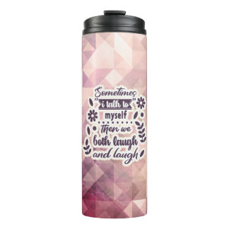 Sometimes I Talk To Myself Then We Both Laugh And  Thermal Tumbler