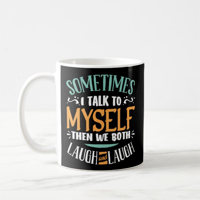 Sometimes I Talk To Myself Then We Both Laugh Coffee Mug (Left)