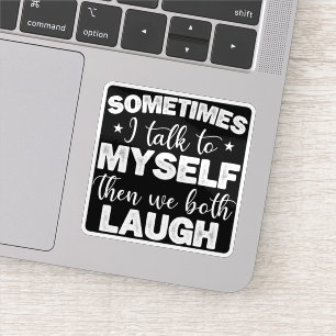 Sometimes I Talk To Myself Then We Both Laugh Cool