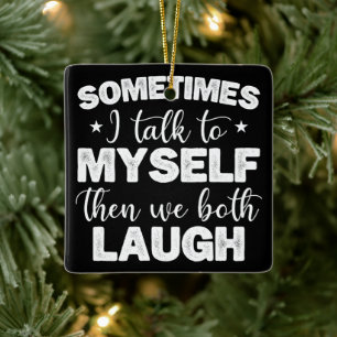 Sometimes I Talk To Myself Then We Both Laugh Cool Ceramic Ornament