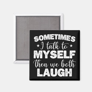 Sometimes I Talk To Myself Then We Both Laugh Cool Magnet