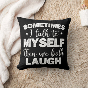 Sometimes I Talk To Myself Then We Both Laugh Cool Throw Pillow