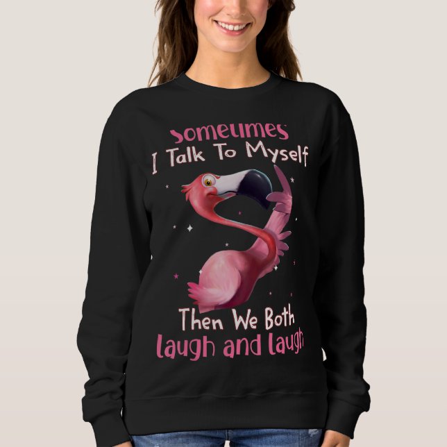 Sometimes I Talk To Myself Then We Both Laugh  Fla Sweatshirt (Front)