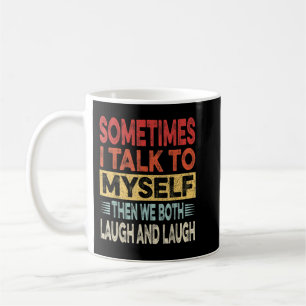 Sometimes I Talk To Myself Then We Both Laugh, Fun Coffee Mug