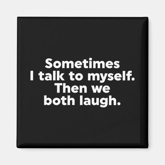 Sometimes I talk to myself. Then we both laugh. Magnet (Front)