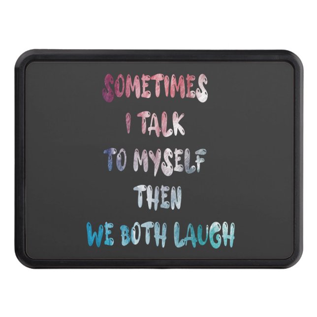 Sometimes I Talk To Myself Then We Both Laugh Trailer Hitch Cover (Front)