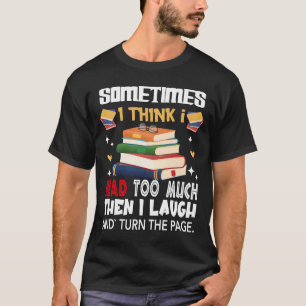 Sometimes I Think I Read Too Much T-Shirt