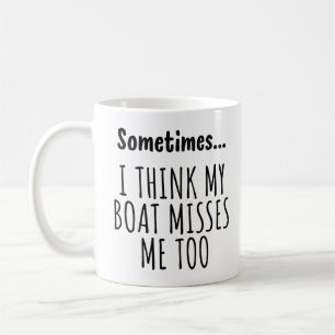 Sometimes... I THINK MY BOAT MISSES ME TOO Coffee Mug