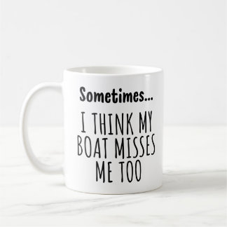 Sometimes... I THINK MY BOAT MISSES ME TOO Coffee Mug