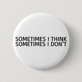 Sometimes I Think Sometimes I Dont Funny 2 Inch Round Button