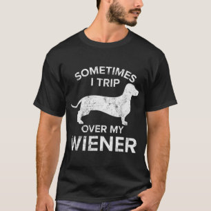 Sometimes I Trip Over My Wiener Dog Shirt Dachshun