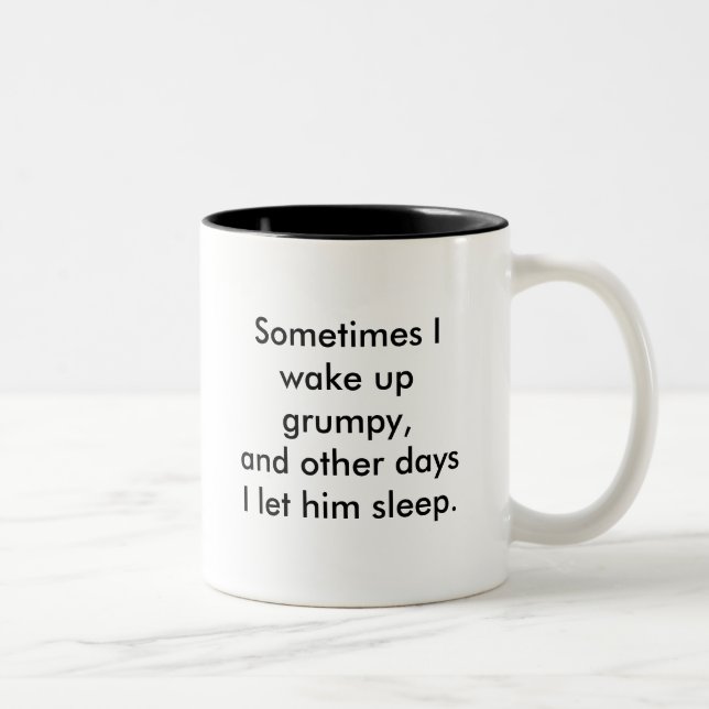 Sometimes I wake up grumpy,and other days I let... Two-Tone Coffee Mug (Right)