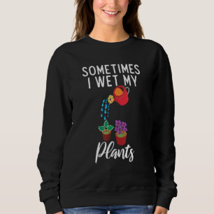 Sometimes I Wet My Pants Garden Pun Plant Whispe Sweatshirt