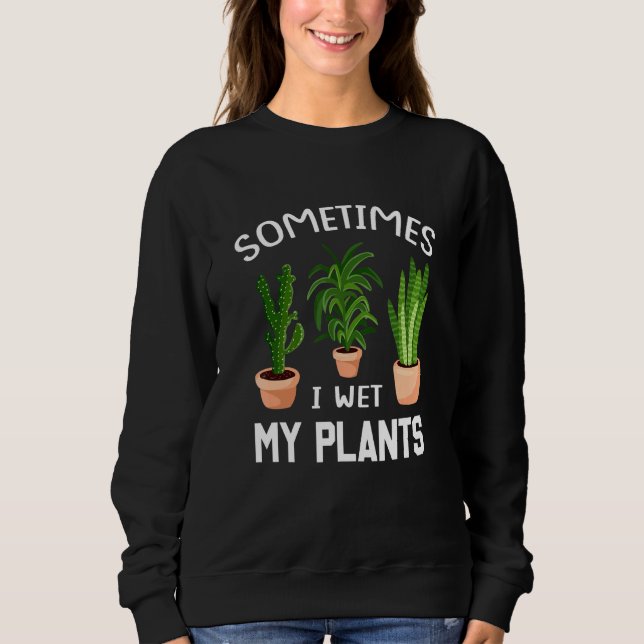 Sometimes I Wet My Plants 1 Sweatshirt (Front)