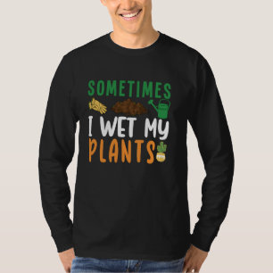 Sometimes I Wet My Plants Funny Flower Gardening G T-Shirt