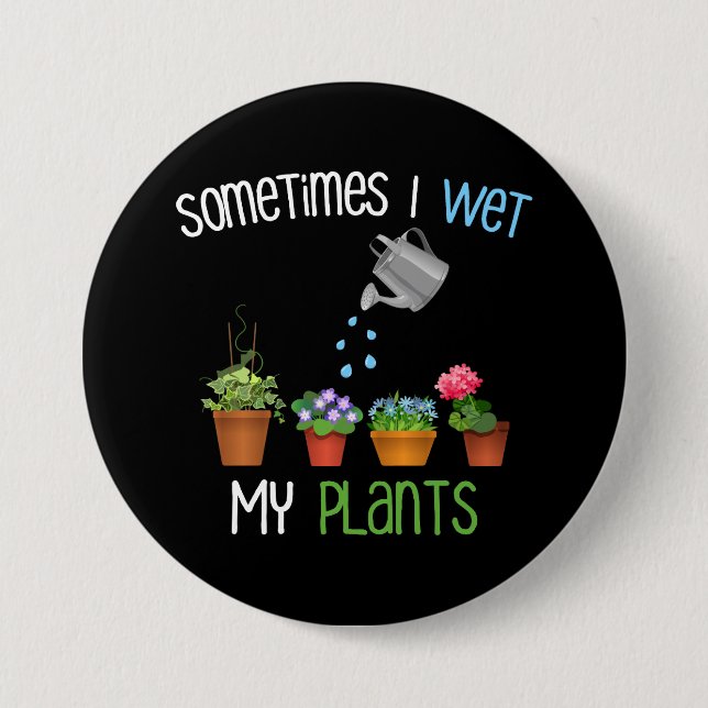 Sometimes I Wet My Plants Funny Gardening 3 Inch Round Button (Front)