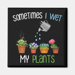 Sometimes I Wet My Plants Funny Gardening Magnet