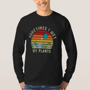 Sometimes I Wet My Plants Funny Gardening, Planter T-Shirt