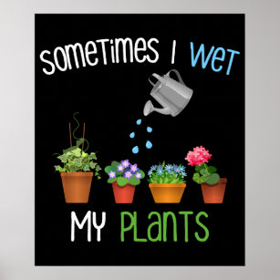 Sometimes I Wet My Plants Funny Gardening Poster