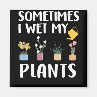 Sometimes I Wet My Plants - Funny Gardening Pun Magnet