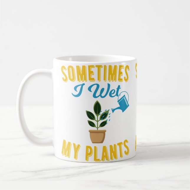 Sometimes I Wet My Plants Funny Gardening Tshirt Coffee Mug (Left)