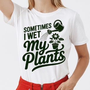 Sometimes I Wet My Plants – Funny Plant Lover T-Shirt