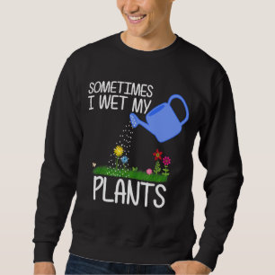 Sometimes I Wet My Plants Garden Men Women Kids Sweatshirt