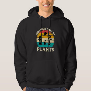 Sometimes I Wet My Plants Gardening Plant Hoodie