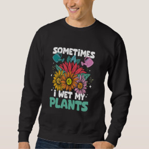 Sometimes I Wet My Plants Gardening Women Plants L Sweatshirt