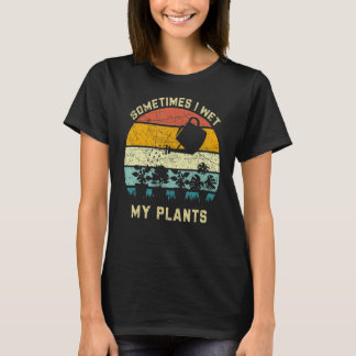 Sometimes I Wet My Plants Planting Gradening T-Shirt