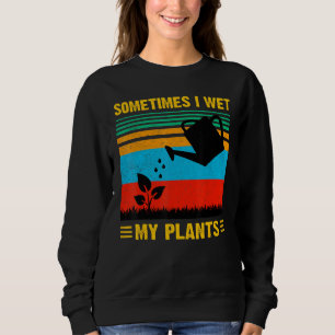 Sometimes I Wet My Plants Succulent Cactus Plant Sweatshirt