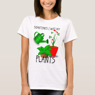 Sometimes I Wet My Plants T-Shirt